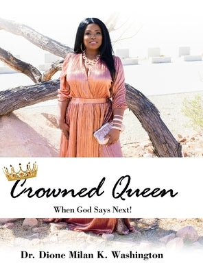 Crowned Queen: When God Says Next! by Washington, Dione Milan K.