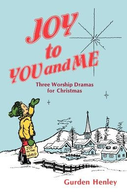 Joy To You And Me: Three Worship Dramas For Christmas by Henley, Gurden