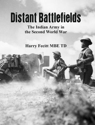 Distant Battlefields: The Indian Army in the Second World War by Fecitt, Harry