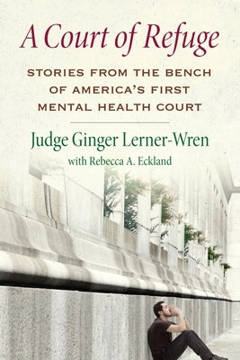 A Court of Refuge: Stories from the Bench of America's First Mental Health Court by Lerner-Wren, Ginger