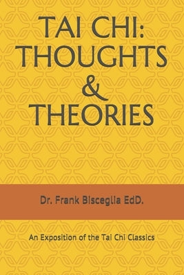 Tai Chi: THOUGHTS & THEORIES: An Exposition of the Tai Chi Classics by Bisceglia Edd, Frank