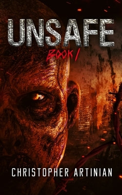Unsafe: Book 1 of the Post-Apocalyptic Zombie Horror series by Artinian, Christopher
