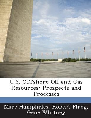 U.S. Offshore Oil and Gas Resources: Prospects and Processes by Humphries, Marc