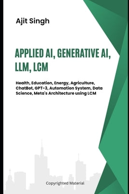 Applied AI, Generative AI, LLM & LCM by Singh, Ajit