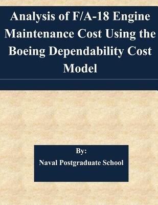 Analysis of F/A-18 Engine Maintenance Cost Using the Boeing Dependability Cost Model by Naval Postgraduate School