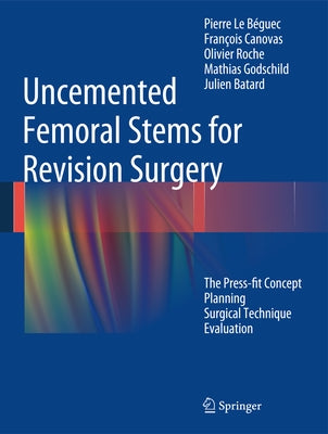 Uncemented Femoral Stems for Revision Surgery: The Press-Fit Concept - Planning - Surgical Technique - Evaluation by Le Béguec, Pierre