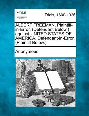 ALBERT FREEMAN, Plaintiff-in-Error, (Defendant Below.) against UNITED STATES OF AMERICA, Defendant-in-Error, (Plaintiff Below.) by Anonymous