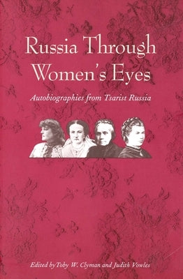 Russia Through Women's Eyes: Autobiographies from Tsarist Russia by Clyman, Toby W.