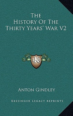 The History Of The Thirty Years' War V2 by Gindley, Anton