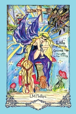 Little Marie Grows Up: A Fairytale in the Making by Phillips, LM