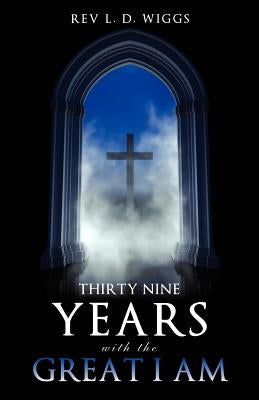 Thirty Nine Years with the Great I Am by Wiggs, Rev L. D.