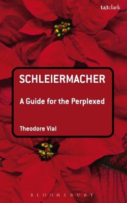 Schleiermacher: A Guide for the Perplexed by Vial, Theodore
