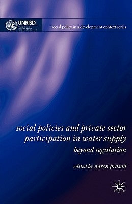 Social Policies and Private Sector Participation in Water Supply: Beyond Regulation by Prasad, N.
