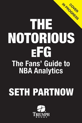The Notorious Efg: The Fans' Guide to NBA Analytics by Partnow, Seth