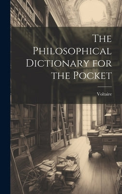 The Philosophical Dictionary for the Pocket by Voltaire