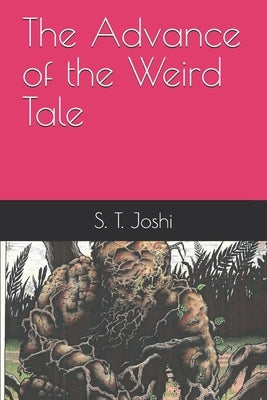 The Advance of the Weird Tale by Joshi, S. T.
