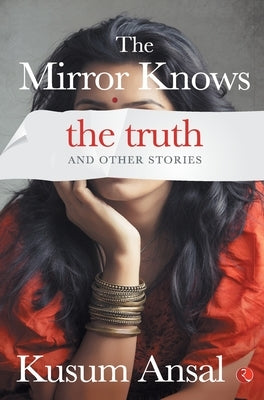 The Mirror Knows the Truth and Other Stories by Ansal, Kusum