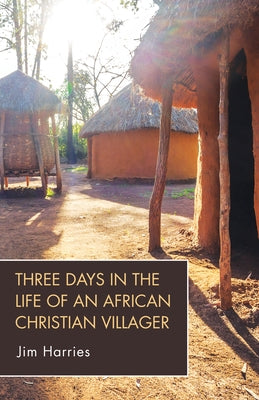 Three Days in the Life of an African Christian Villager by Harries, Jim
