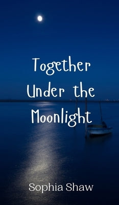 Together Under the Moonlight by Shaw, Sophia