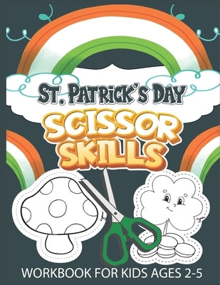 St. Patrick's Day Scissor Skills Workbook for Kids Ages 2-5: Beautiful Cut and paste Coloring Activity Book for Toddlers & Preschool Kids - Saint Patr by Activity, Smas