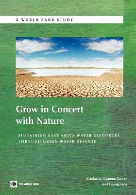 Grow in Concert with Nature: Sustaining East Asia's Water Resources Management Through Green Water Defense by Li, Xiaokai