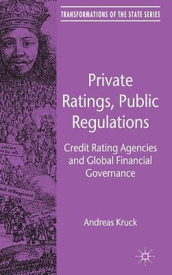 Private Ratings, Public Regulations: Credit Rating Agencies and Global Financial Governance by Kruck, A.