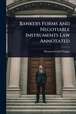 Bankers Forms And Negotiable Instruments Law Annotated by Chapin, Heman Gerald