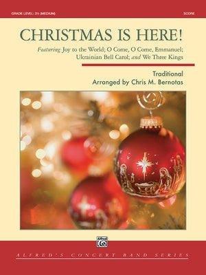 Christmas Is Here!: Featuring Joy to the World; O Come, O Come, Emmanuel; Ukrainian Bell Carol; And We Three Kings, Conductor Score by Bernotas, Chris M.