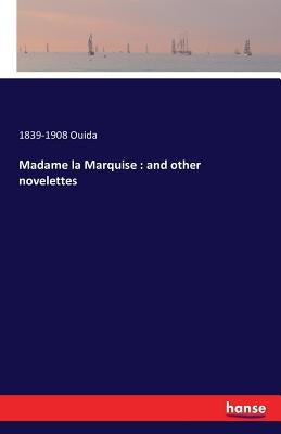 Madame la Marquise: and other novelettes by Ouida, 1839-1908