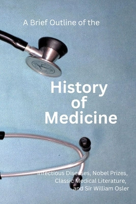 A Brief Outline of the History of Medicine: with Comments on Sir William Osler, an Essay on Aequanimitas, and a List of Medical Books of Historical In by Jones M. D., James R.