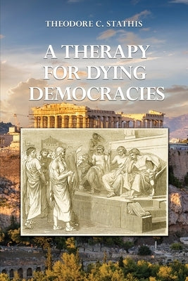 A Therapy for Dying Democracies by Stathis, Theodore C.