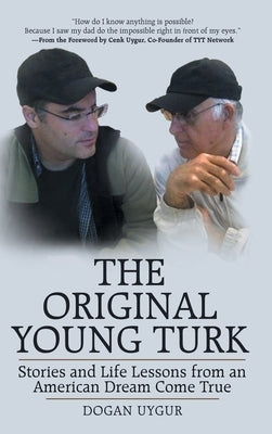 The Original Young Turk: Stories and Life Lessons from an American Dream Come True by Uygur, Dogan