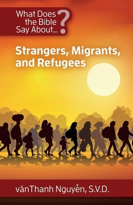 What Does the Bible Say about Strangers, Migrants and Refugees by Nguyen Svd, Vanthanh