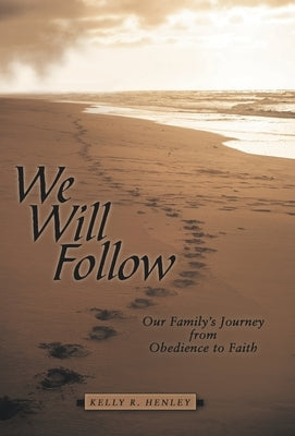 We Will Follow: Our Family's Journey from Obedience to Faith by Henley, Kelly R.