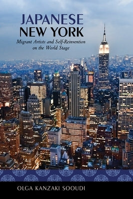 Japanese New York: Migrant Artists and Self-Reinvention on the World Stage by Sooudi, Olga Kanzaki
