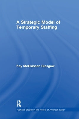 A Strategic Model of Temporary Staffing by Glasgow, Kay