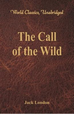 The Call of the Wild (World Classics, Unabridged) by London, Jack