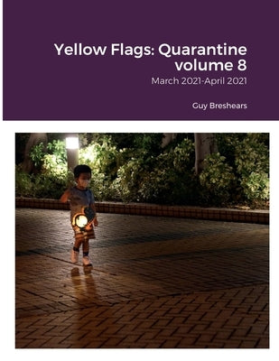 Yellow Flags: Quarantine volume 8: March 2021-April 2021 by Breshears, Guy