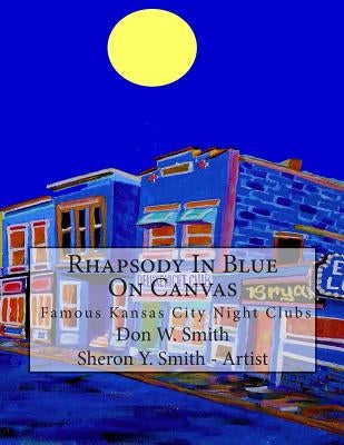 Rhapsody In Blue On Canvas: Kansas City Old Jazz Clubs & Joints illustrated in Art & Music by Smith, Sheron y.