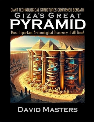 Giant Technological Structures Confirmed Beneath Giza's Great Pyramid: The Most Important Archeological Discovery of all Time! by Masters, David