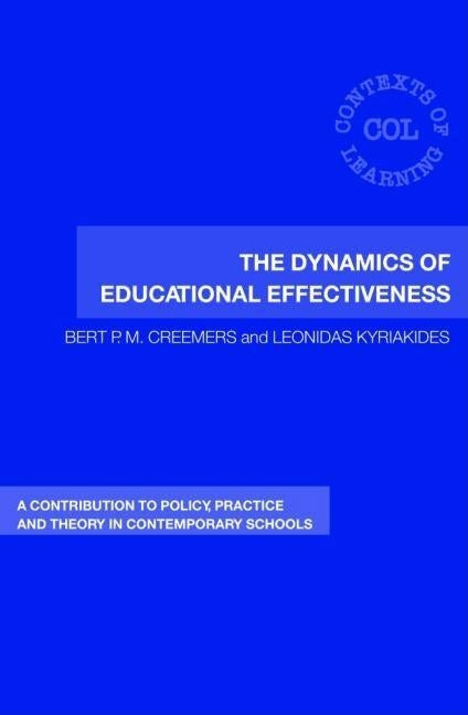 The Dynamics of Educational Effectiveness: A Contribution to Policy, Practice and Theory in Contemporary Schools by Creemers, Bert