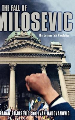 The Fall of Milosevic: The October 5th Revolution by Bujosevic, D.