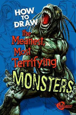 How to Draw the Meanest, Most Terrifying Monsters by Nash, Mike