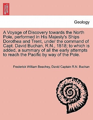 A Voyage of Discovery Towards the North Pole, Performed in His Majesty's Ships Dorothea and Trent, Under the Command of Capt. David Buchan, R.N., 1818 by Beechey, Frederick William