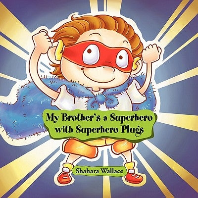 My Brother's a Superhero with Superhero Plugs by Wallace, Shahara