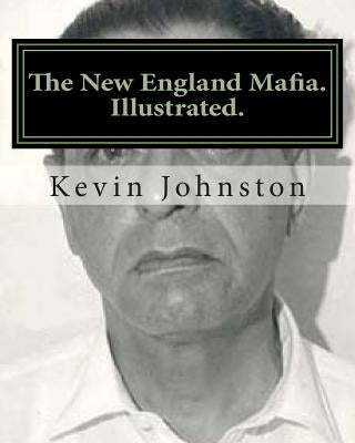 The New England Mafia. Illustrated.: With testimoney from Frank Salemme and a US Government time line. by Johnston, Kevin
