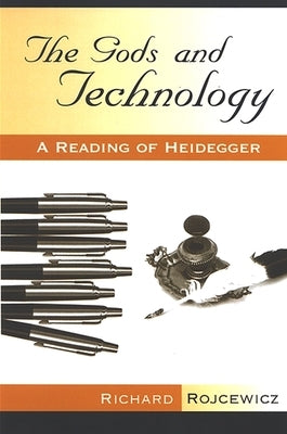 The Gods and Technology: A Reading of Heidegger by Rojcewicz, Richard