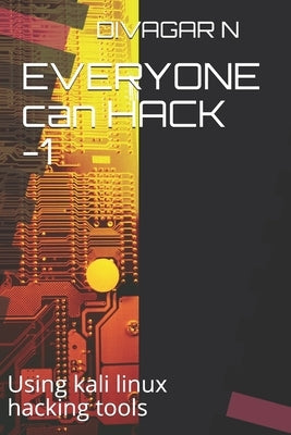 EVERYONE can HACK -1: Using kali linux hacking tools by N, Divagar