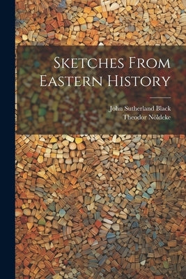 Sketches From Eastern History by Black, John Sutherland