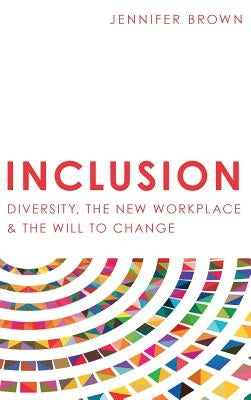 Inclusion: Diversity, The New Workplace & The Will To Change by Brown, Jennifer